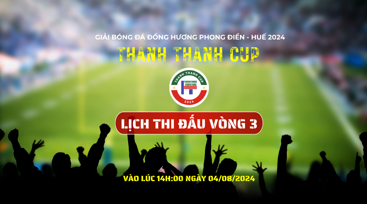 Lịch thi đấu vòng 3 giải bóng đá Thanh Thanh Cúp 2024 vào ngày 04-08-2024